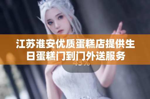 江苏淮安优质蛋糕店提供生日蛋糕门到门外送服务
