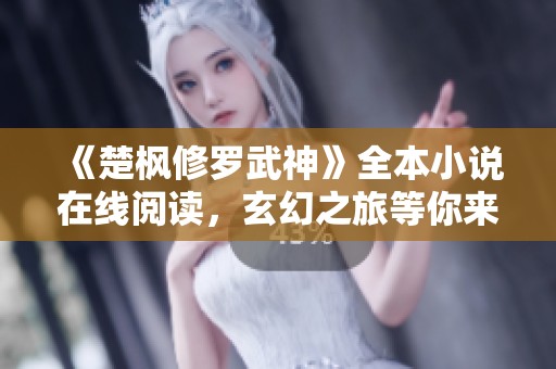 《楚枫修罗武神》全本小说在线阅读，玄幻之旅等你来探索