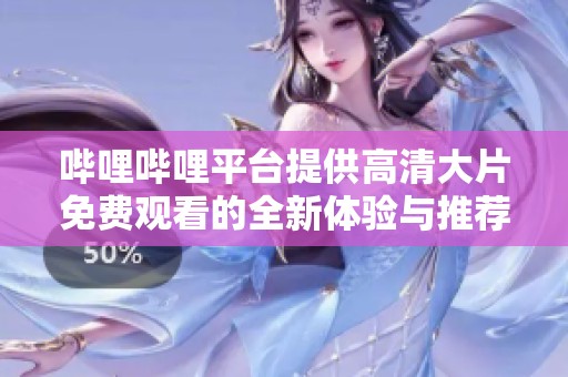 哔哩哔哩平台提供高清大片免费观看的全新体验与推荐