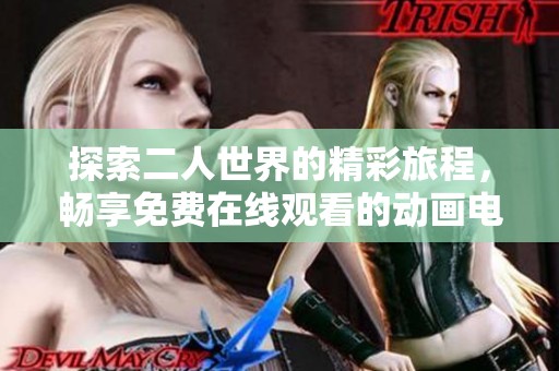 探索二人世界的精彩旅程，畅享免费在线观看的动画电影之美