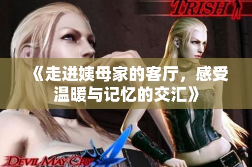 《走进姨母家的客厅，感受温暖与记忆的交汇》