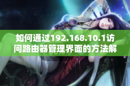 如何通过192.168.10.1访问路由器管理界面的方法解析