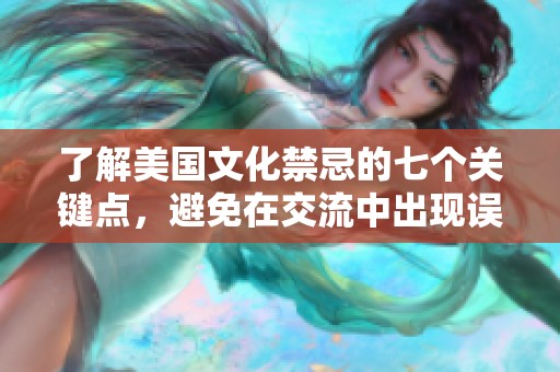 了解美国文化禁忌的七个关键点，避免在交流中出现误解