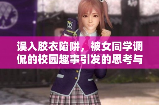 误入胶衣陷阱，被女同学调侃的校园趣事引发的思考与反思