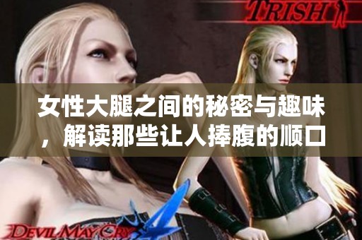 女性大腿之间的秘密与趣味，解读那些让人捧腹的顺口溜故事