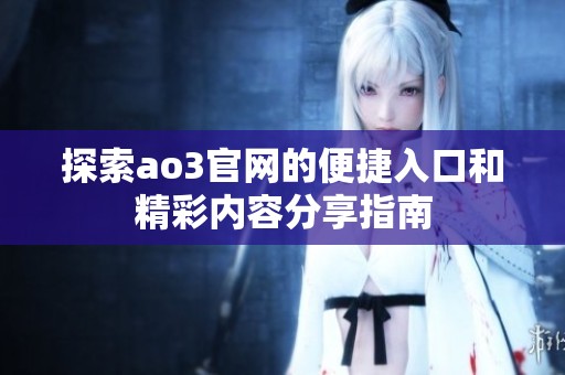 探索ao3官网的便捷入口和精彩内容分享指南