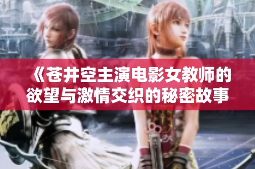 《苍井空主演电影女教师的欲望与激情交织的秘密故事》