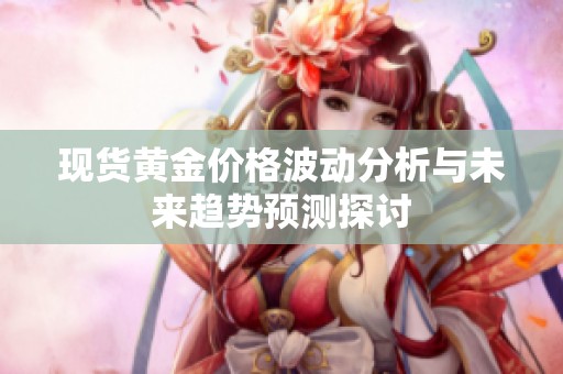现货黄金价格波动分析与未来趋势预测探讨
