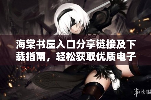 海棠书屋入口分享链接及下载指南，轻松获取优质电子书资源