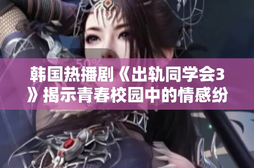 韩国热播剧《出轨同学会3》揭示青春校园中的情感纷争与人性考验