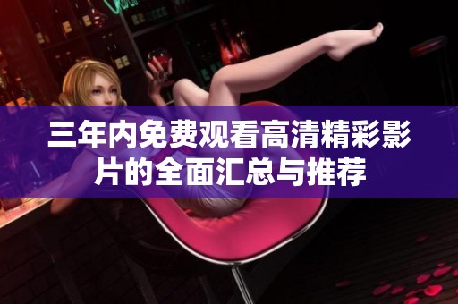 三年内免费观看高清精彩影片的全面汇总与推荐