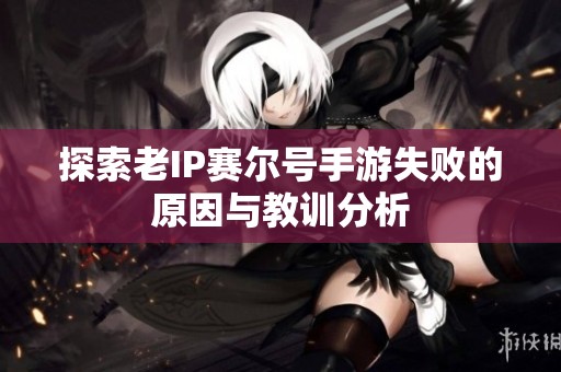 探索老IP赛尔号手游失败的原因与教训分析