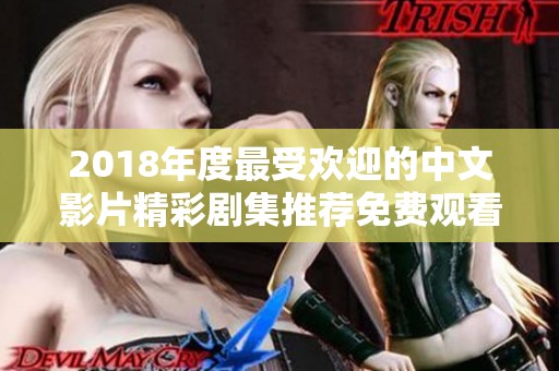 2018年度最受欢迎的中文影片精彩剧集推荐免费观看攻略
