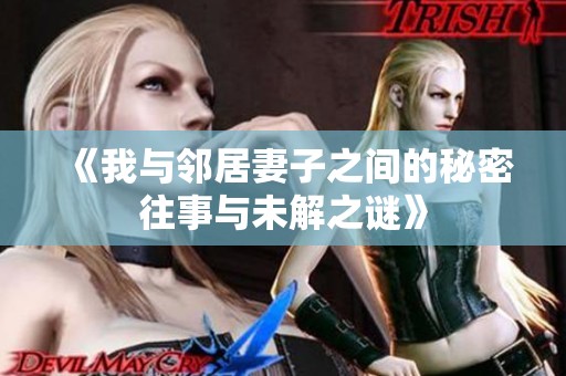 《我与邻居妻子之间的秘密往事与未解之谜》