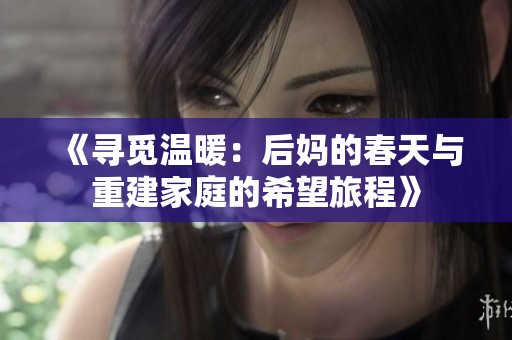 《寻觅温暖：后妈的春天与重建家庭的希望旅程》