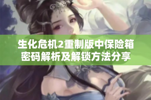 生化危机2重制版中保险箱密码解析及解锁方法分享