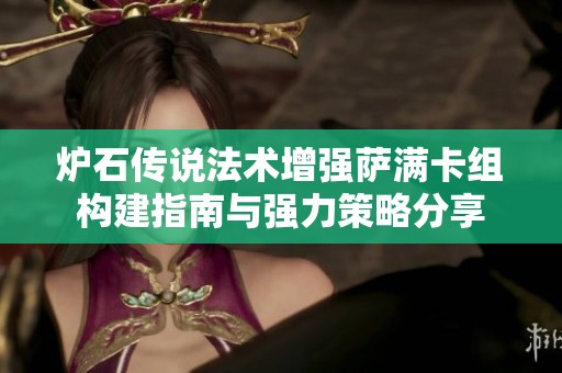 炉石传说法术增强萨满卡组构建指南与强力策略分享