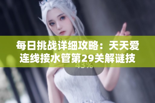 每日挑战详细攻略：天天爱连线接水管第29关解谜技巧与答案分享