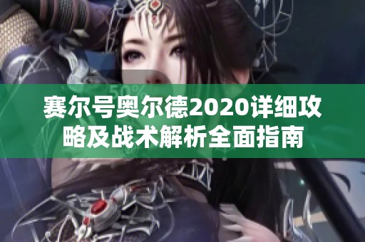 赛尔号奥尔德2020详细攻略及战术解析全面指南