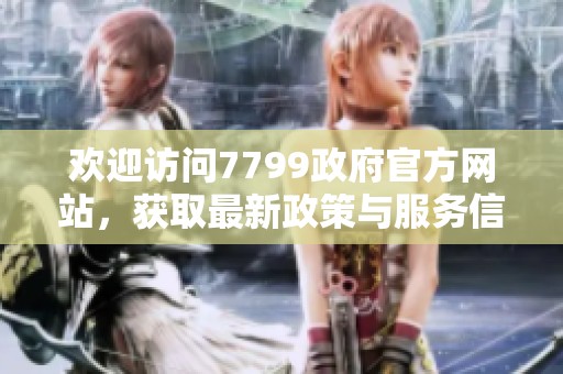 欢迎访问7799政府官方网站，获取最新政策与服务信息