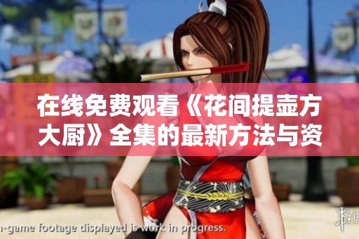 在线免费观看《花间提壶方大厨》全集的最新方法与资源分享