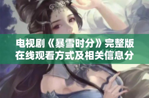 电视剧《暴雪时分》完整版在线观看方式及相关信息分享