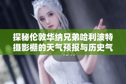探秘伦敦华纳兄弟哈利波特摄影棚的天气预报与历史气温分析