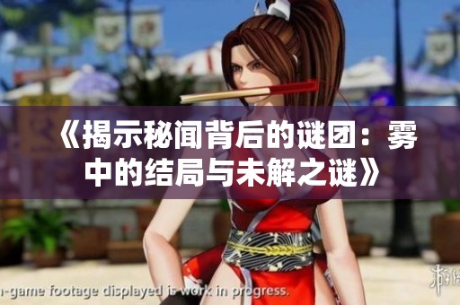 《揭示秘闻背后的谜团：雾中的结局与未解之谜》