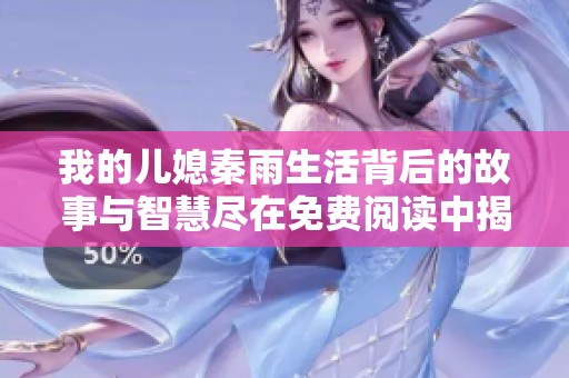 我的儿媳秦雨生活背后的故事与智慧尽在免费阅读中揭晓