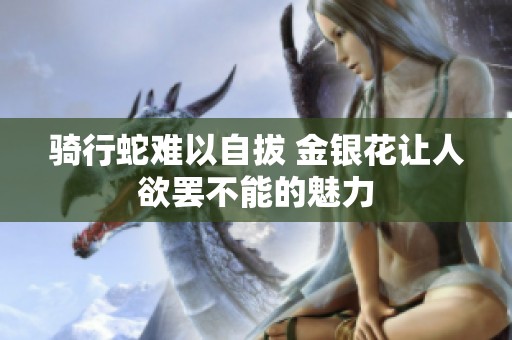 骑行蛇难以自拔 金银花让人欲罢不能的魅力