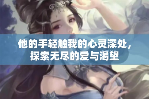 他的手轻触我的心灵深处，探索无尽的爱与渴望
