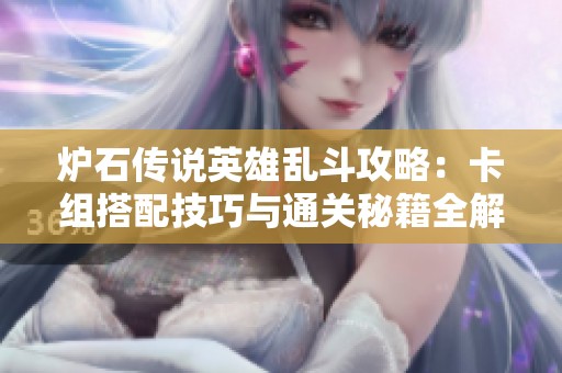 炉石传说英雄乱斗攻略：卡组搭配技巧与通关秘籍全解析