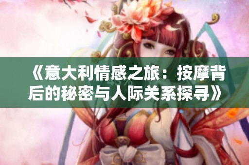 《意大利情感之旅：按摩背后的秘密与人际关系探寻》