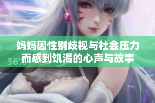 妈妈因性别歧视与社会压力而感到饥渴的心声与故事