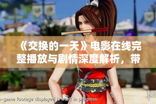 《交换的一天》电影在线完整播放与剧情深度解析，带你体验奇妙人生转变