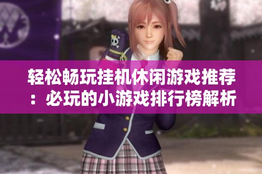 轻松畅玩挂机休闲游戏推荐：必玩的小游戏排行榜解析
