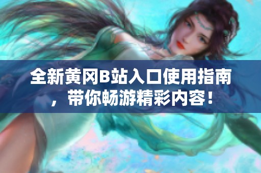 全新黄冈B站入口使用指南，带你畅游精彩内容！