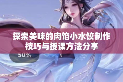 探索美味的肉馅小水饺制作技巧与授课方法分享