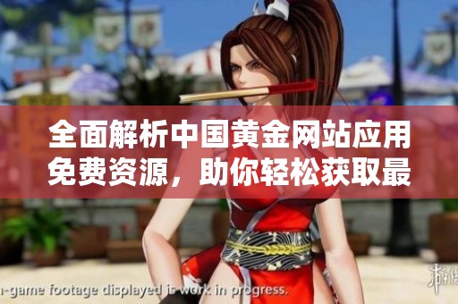 全面解析中国黄金网站应用免费资源，助你轻松获取最新信息和服务