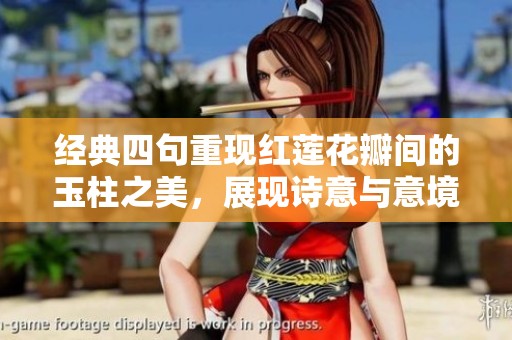 经典四句重现红莲花瓣间的玉柱之美，展现诗意与意境的完美结合