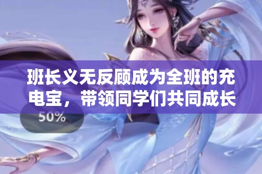 班长义无反顾成为全班的充电宝，带领同学们共同成长的励志故事