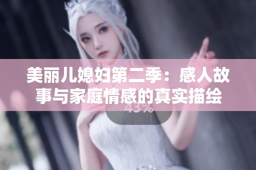 美丽儿媳妇第二季：感人故事与家庭情感的真实描绘