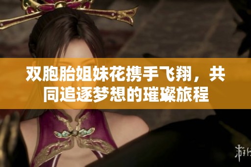 双胞胎姐妹花携手飞翔，共同追逐梦想的璀璨旅程