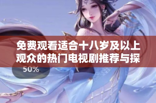 免费观看适合十八岁及以上观众的热门电视剧推荐与探讨