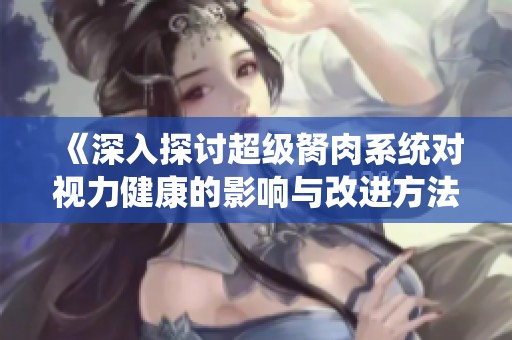 《深入探讨超级胬肉系统对视力健康的影响与改进方法》