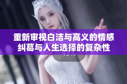 重新审视白洁与高义的情感纠葛与人生选择的复杂性