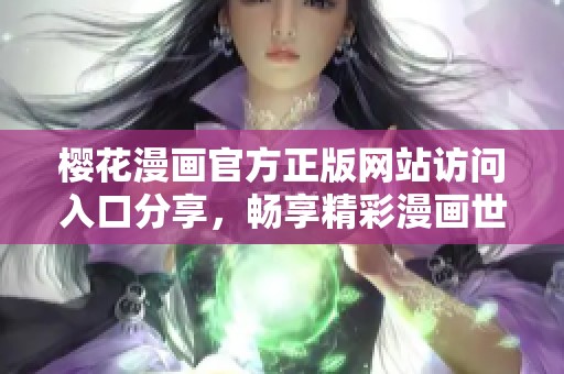 樱花漫画官方正版网站访问入口分享，畅享精彩漫画世界