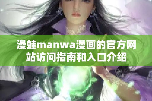 漫蛙manwa漫画的官方网站访问指南和入口介绍