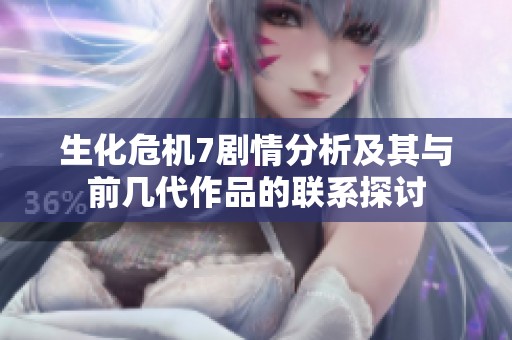 生化危机7剧情分析及其与前几代作品的联系探讨
