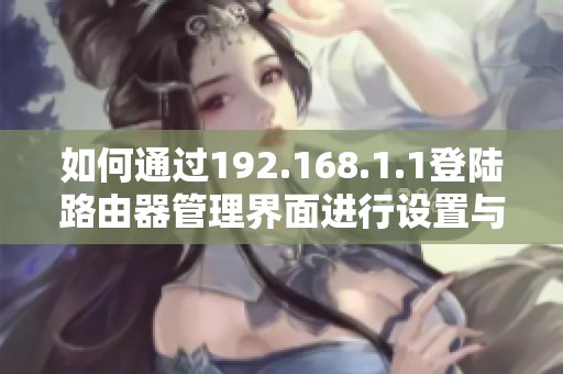 如何通过192.168.1.1登陆路由器管理界面进行设置与调整